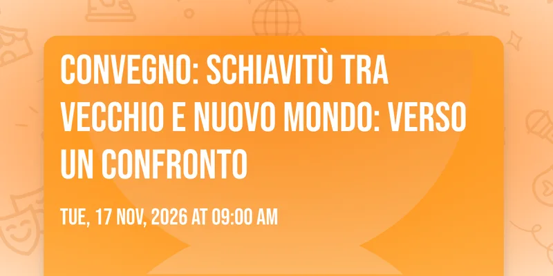 CONVEGNO: Schiavitù tra vecchio e nuovo mondo: verso un confronto