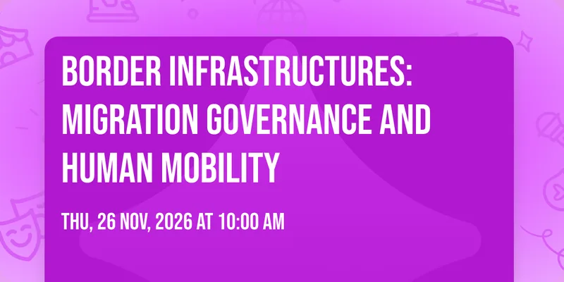 Border Infrastructures: Migration Governance and Human Mobility