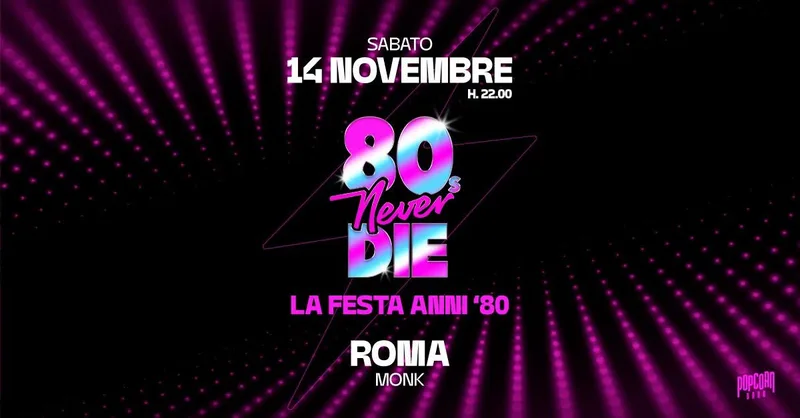 80s Never Die ★ La Festa anni '80 ★ Roma • Monk