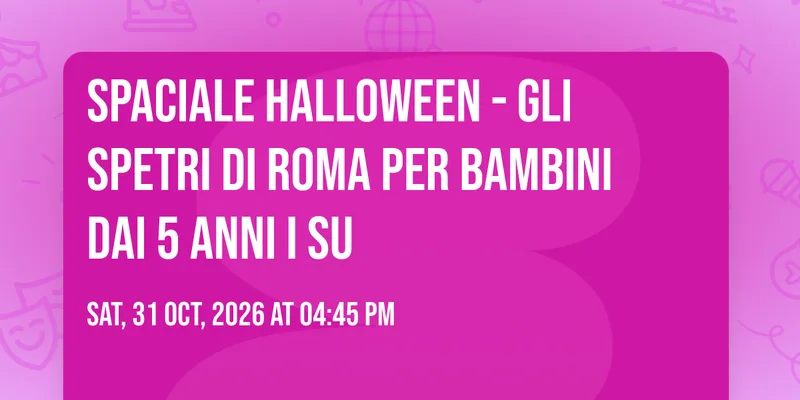 SPACIALE HALLOWEEN - GLI SPETRI DI ROMA per bambini dai 5 anni i su