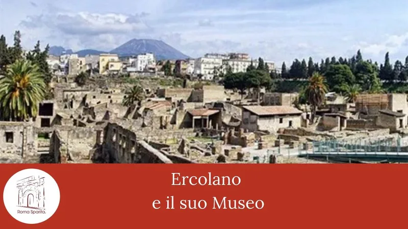 Roma Sparita: Ercolano e il suo museo 